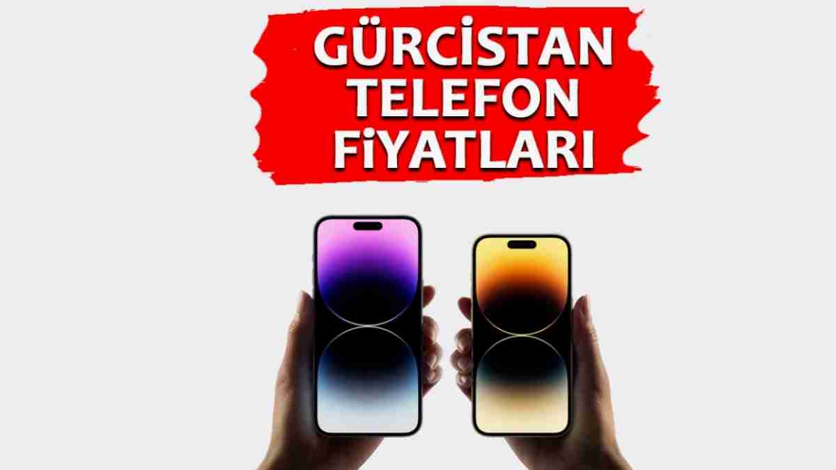 Gürcistan Telefon Fiyatları 2023